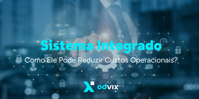 Como um Sistema Integrado Pode Reduzir Custos Operacionais?